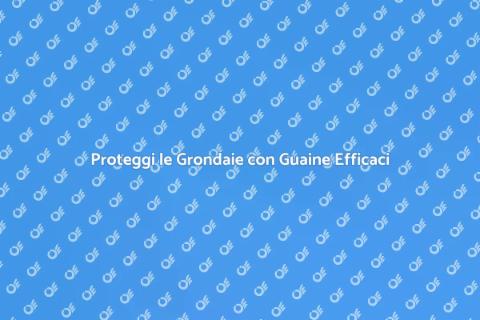 Prevenire Rotture Grondaie con Guaine
