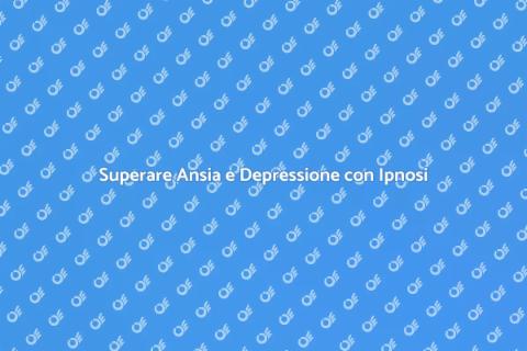 Ipnosi per Ansia e Depressione