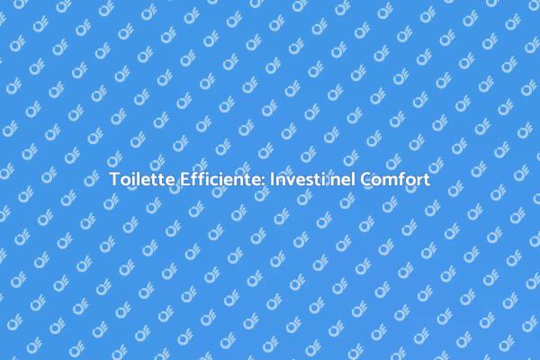Investi in Toilette ad Alte Prestazioni