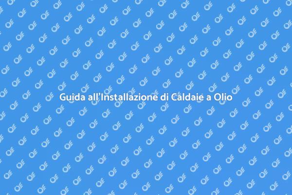 Installazione Caldaie a Olio: Ecco Come