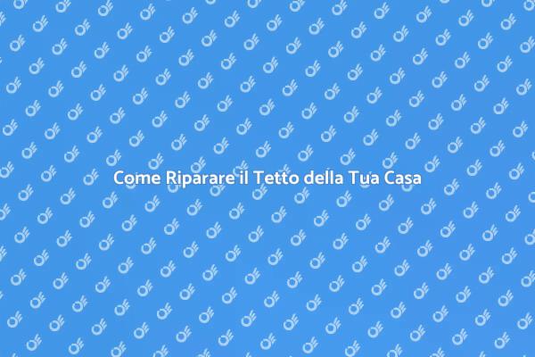 Riparazioni Tetto: Cosa Devi Sapere