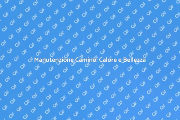 Mantieni il Tuo Camino in Perfette Condizioni