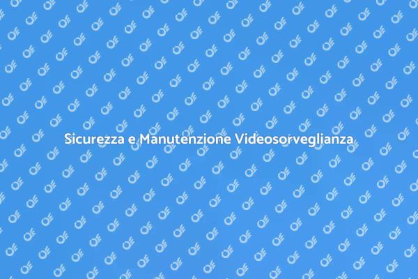 Importanza della Manutenzione Videosorveglianza