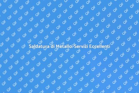 Saldatura Metallo: Arte e Qualità