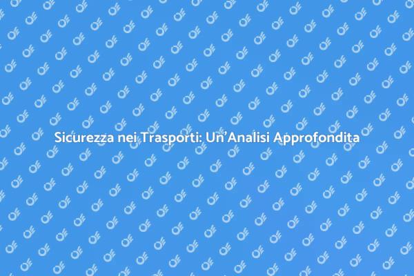 Sicurezza nei Trasporti: Cosa Rivelano i Dati