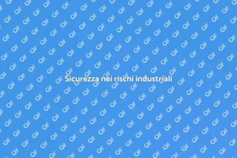Rischi industriali e sicurezza oggi