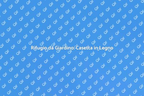 Casetta in Legno da Giardino su Misura