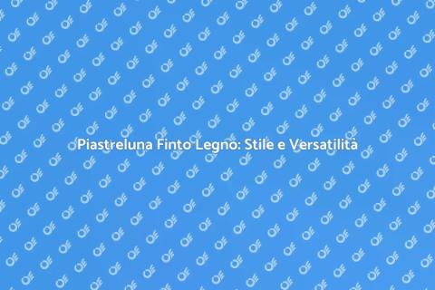Piastreluna in Finto Legno: Eleganza e Praticità
