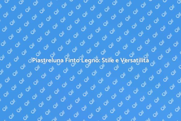Piastreluna Finto Legno: Scelta Ideale per Te