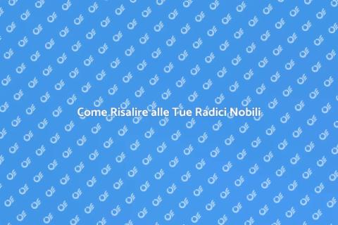 Scopri le Tue Radici Nobili