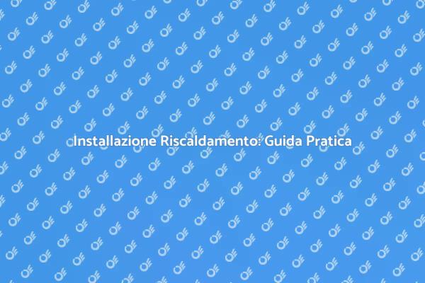 Impianto di Riscaldamento: Come Fare