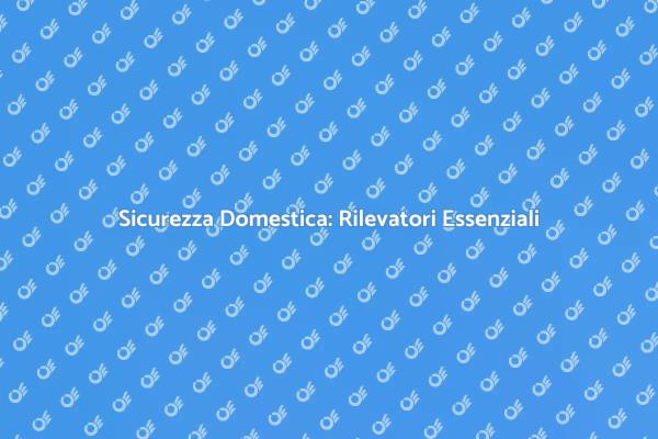 Proteggi la Tua Casa con Rilevatori