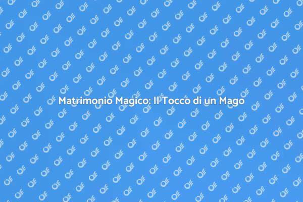Un Mago per il Tuo Matrimonio Indimenticabile