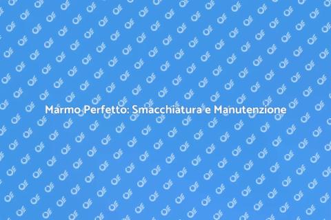 Smacchiare il Marmo: Guida Professionale