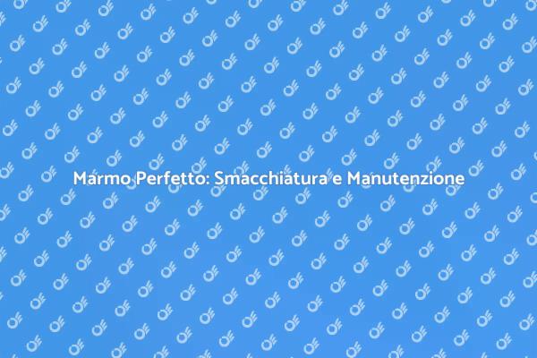 Mantieni il Tuo Marmo Sempre Impeccabile