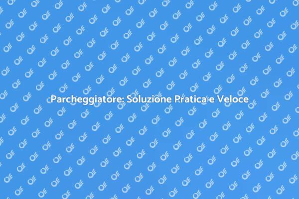 Parcheggio Senza Stress: Scopri Come