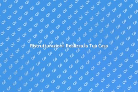 Ristrutturazioni Complete per la Tua Casa