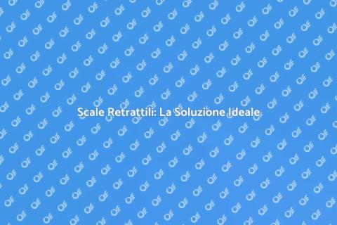 Scale Retrattili: Comfort e Sicurezza