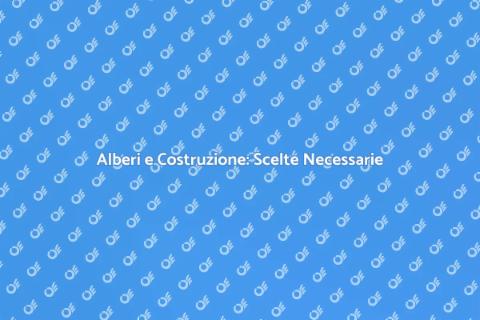 Abbattere Alberi per Costruzione