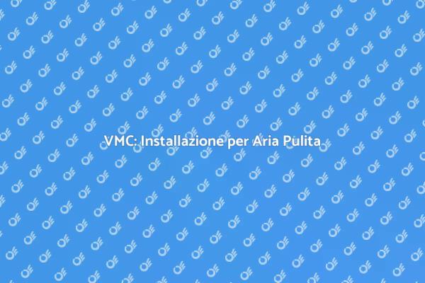 Ventilazione Meccanica: Guida all'Installazione