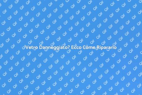 Riparazione Vetro Danneggiato Facile