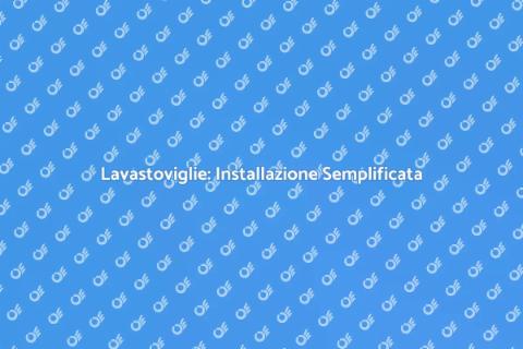 Installazione Lavastoviglie Facile