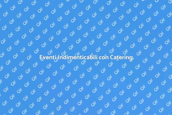 Catering: Esperienze Gastronomiche Uniche