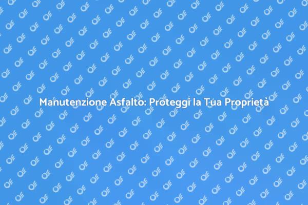 Riparazione Asfalto: Un Investimento Necessario