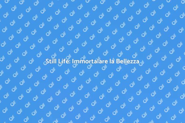 Cattura la Bellezza con il Still Life
