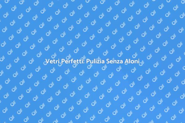 Guida alla Pulizia dei Vetri Brillanti