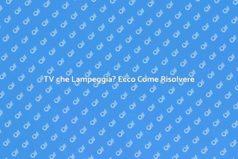 Riparazione TV: problemi di lampeggiamento