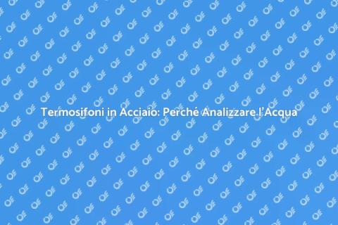 Analisi Acqua Termosifoni in Acciaio