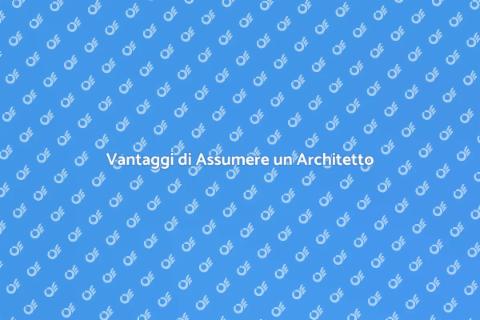 Impiegare un Architetto: Vantaggi