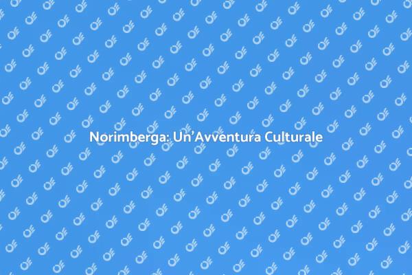 Norimberga: Scopri la Sua Storia