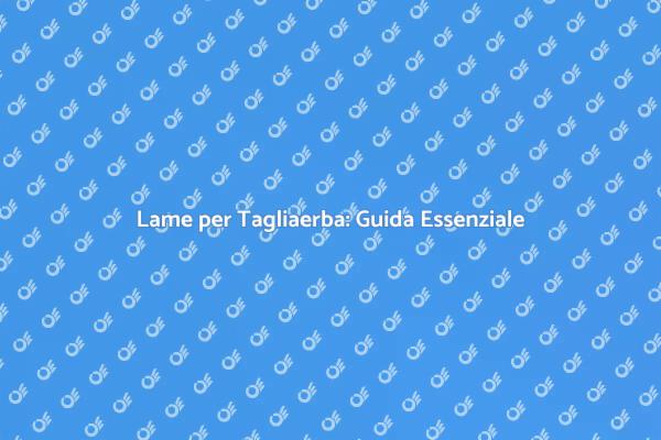 L'importanza delle Lame per Tagliaerba