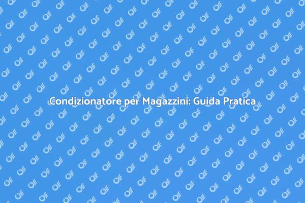 Condizionatori per Magazzini: Ecco Come