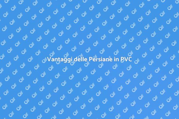 Perché Scegliere Persiane in PVC?