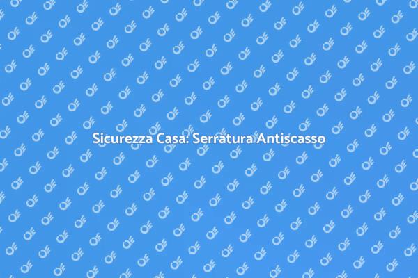 Serratura Antiscasso per Sicurezza Domestica