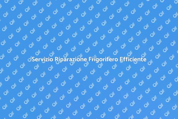 Ripara il Tuo Frigorifero Oggi!