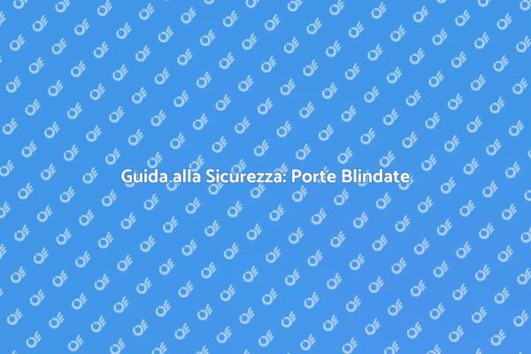 Sicurezza Domestica: Porte Blindate