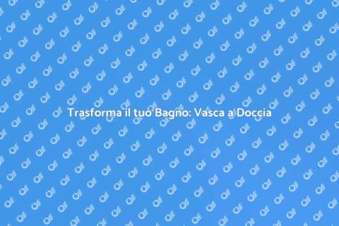 Sostituzione Vasca con Doccia Moderna
