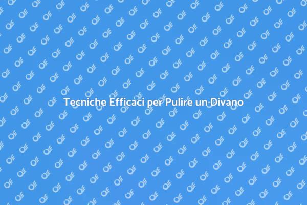 Pulizia Divano: Suggerimenti Utili