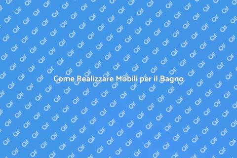 Mobili Bagno: Guida alla Realizzazione