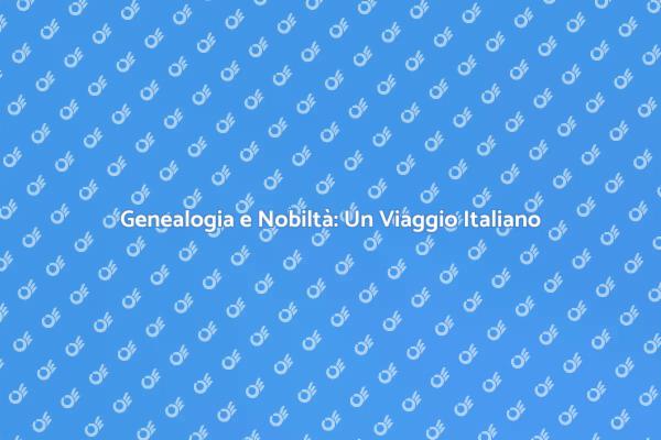 Rivelare le Radici Nobili in Italia