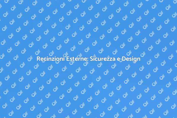 Recinzioni Esterne: Stile e Sicurezza