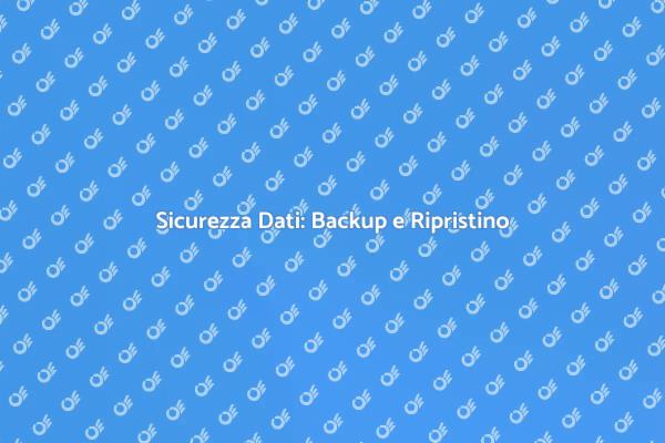 Backup e Ripristino: Proteggi i Tuoi Dati