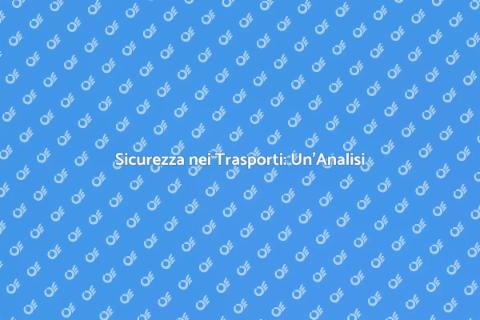 Sicurezza nei Trasporti: Un'Indagine