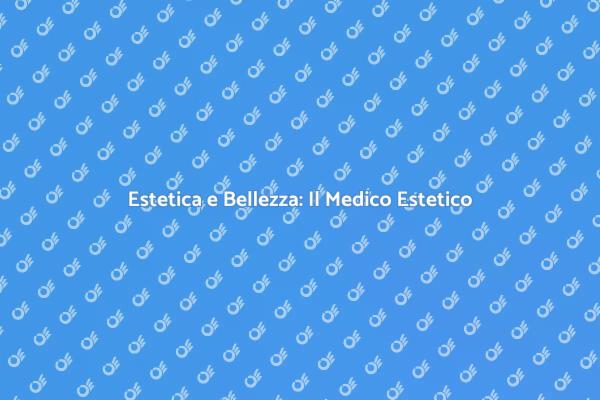 Medici Estetici: Esperti di Bellezza