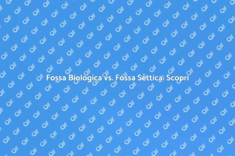 Sistema Fossa Biologica: Guida Completa