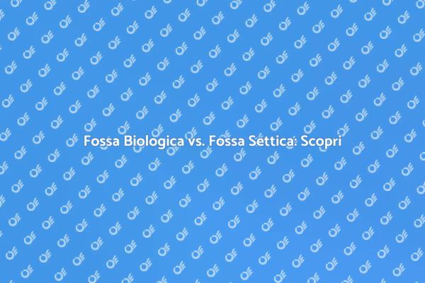 Fossa Biologica: Scelta Ideale per Casa